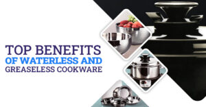 Top Benefits of Waterless and Greaseless Cookware